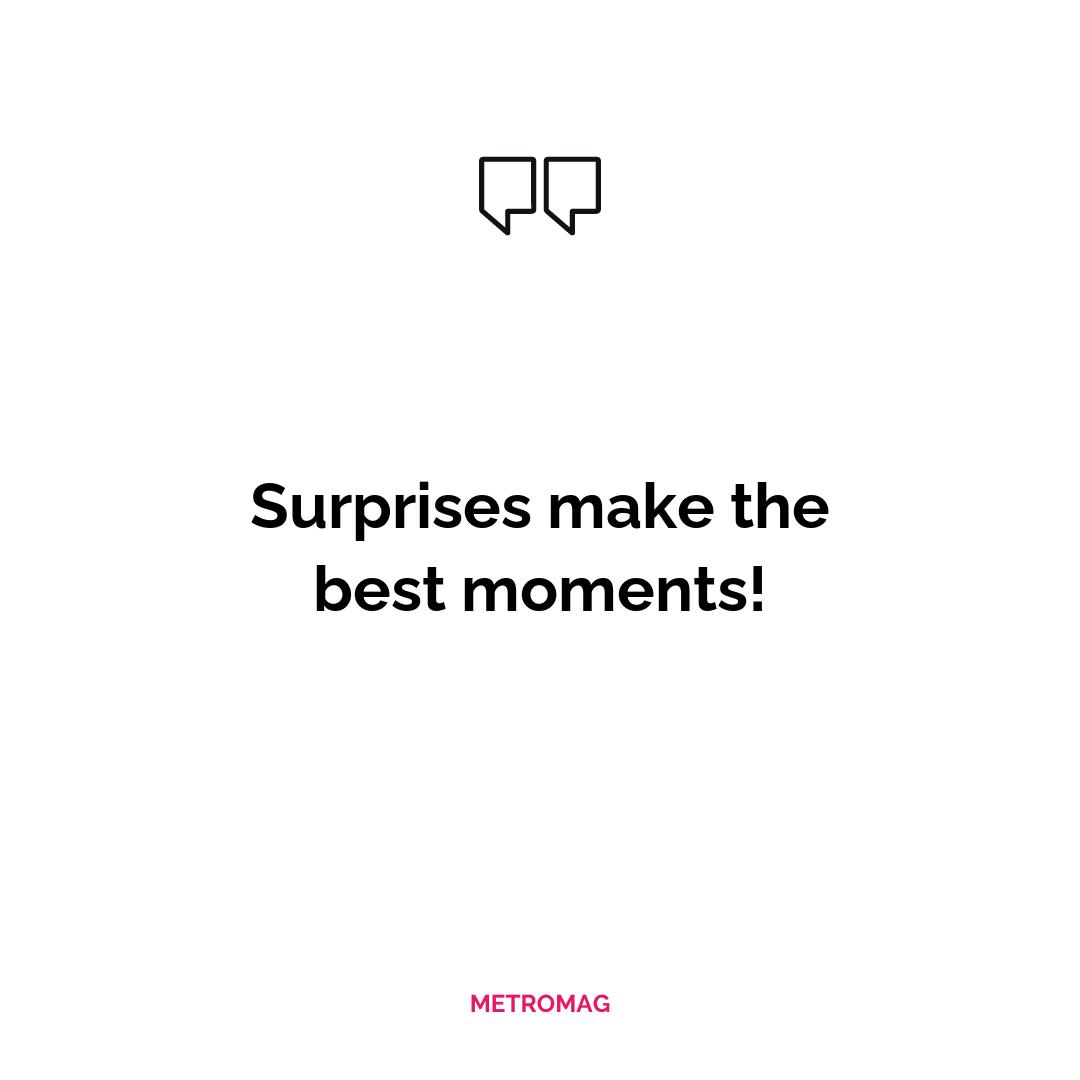 Surprises make the best moments!