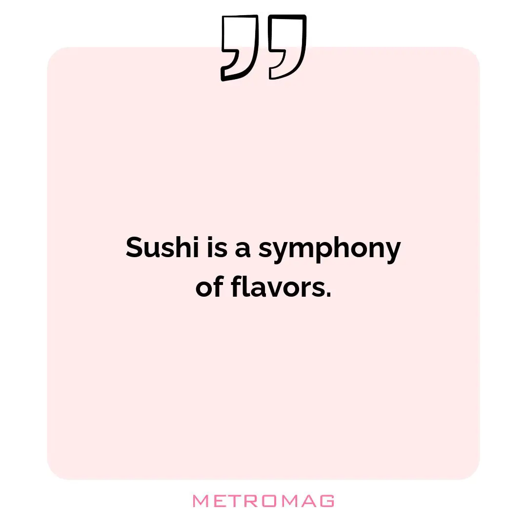 Sushi is a symphony of flavors.