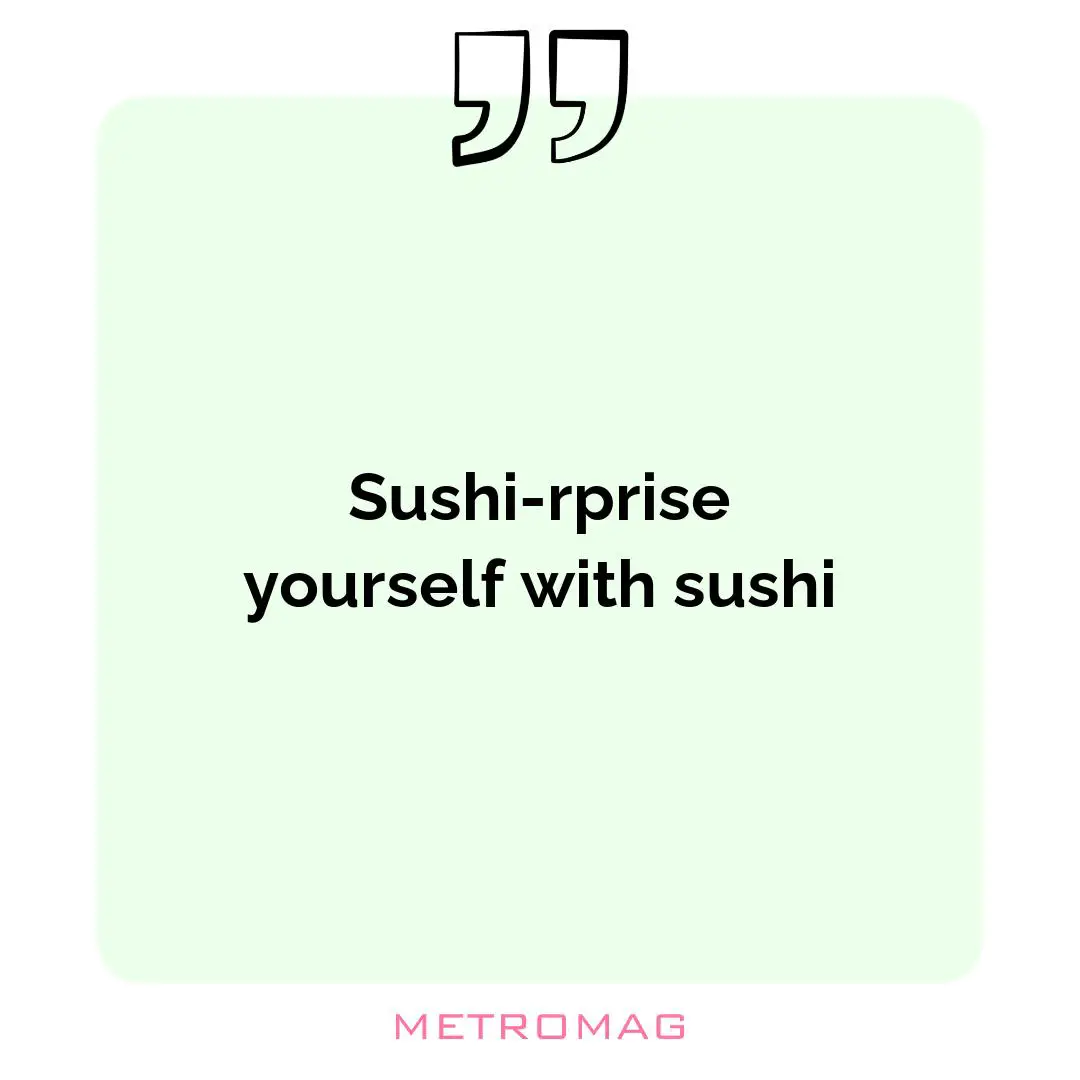 Sushi-rprise yourself with sushi