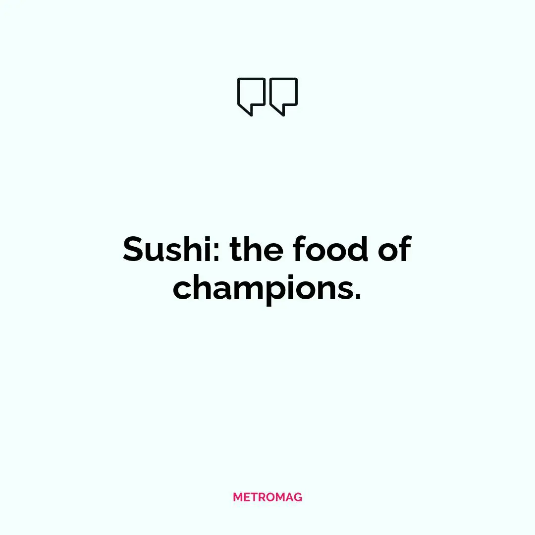 Sushi: the food of champions.