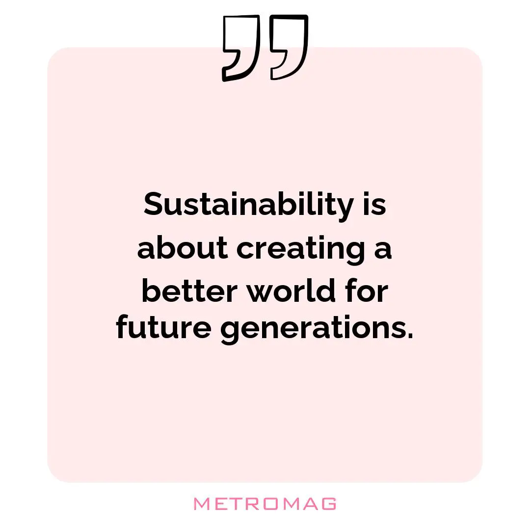 Sustainability is about creating a better world for future generations.