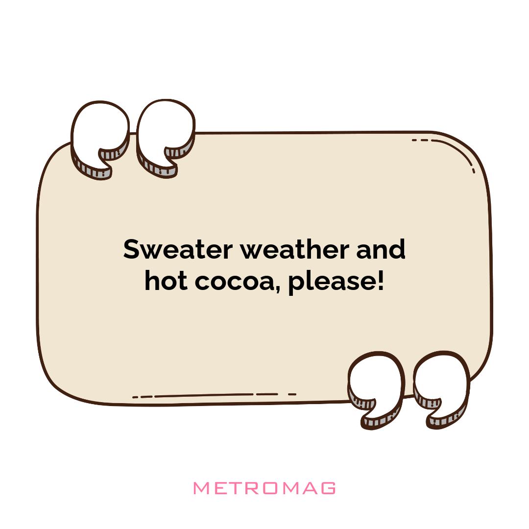 Sweater weather and hot cocoa, please!