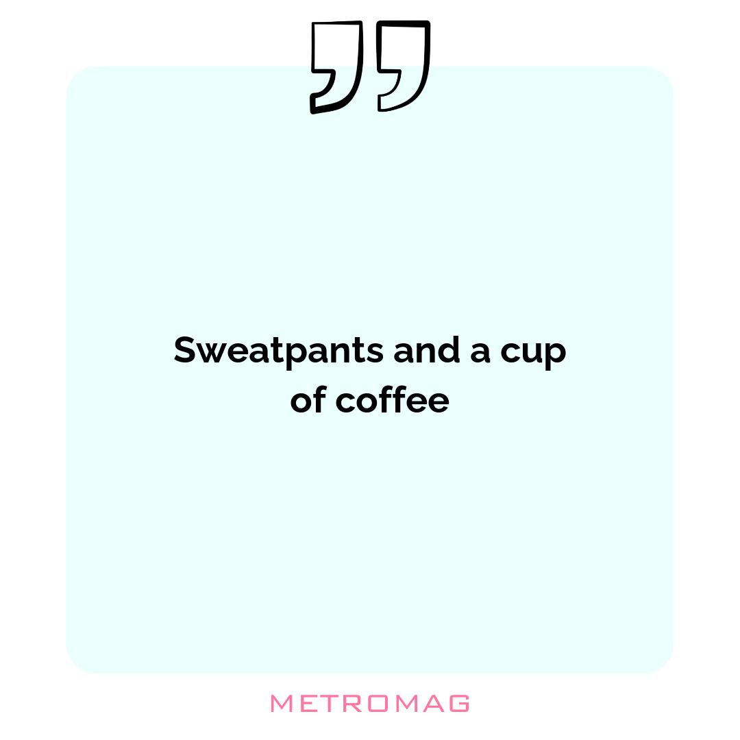 Sweatpants and a cup of coffee