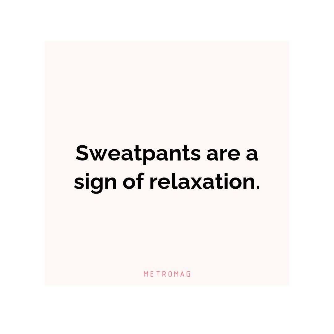 Sweatpants are a sign of relaxation.