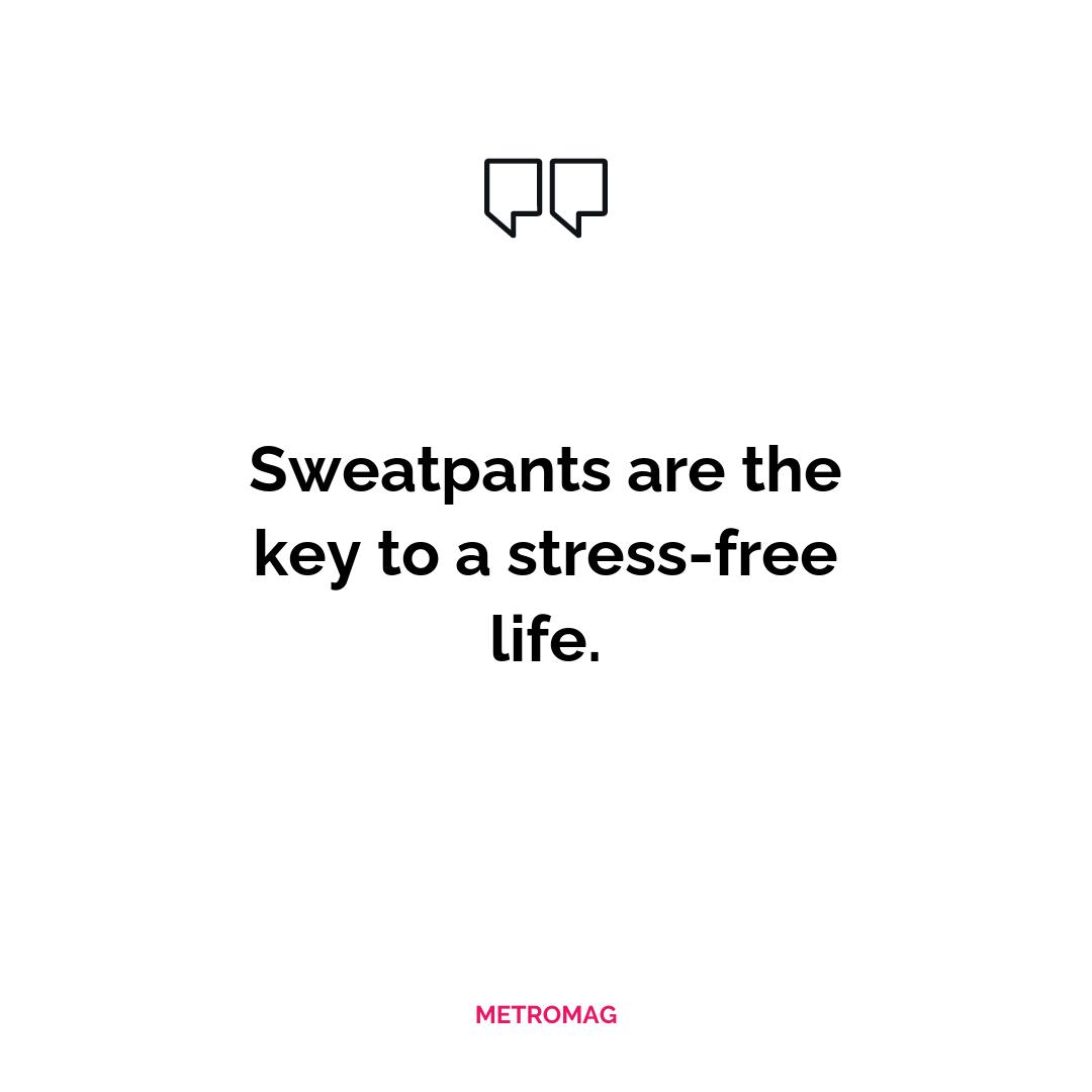 Sweatpants are the key to a stress-free life.