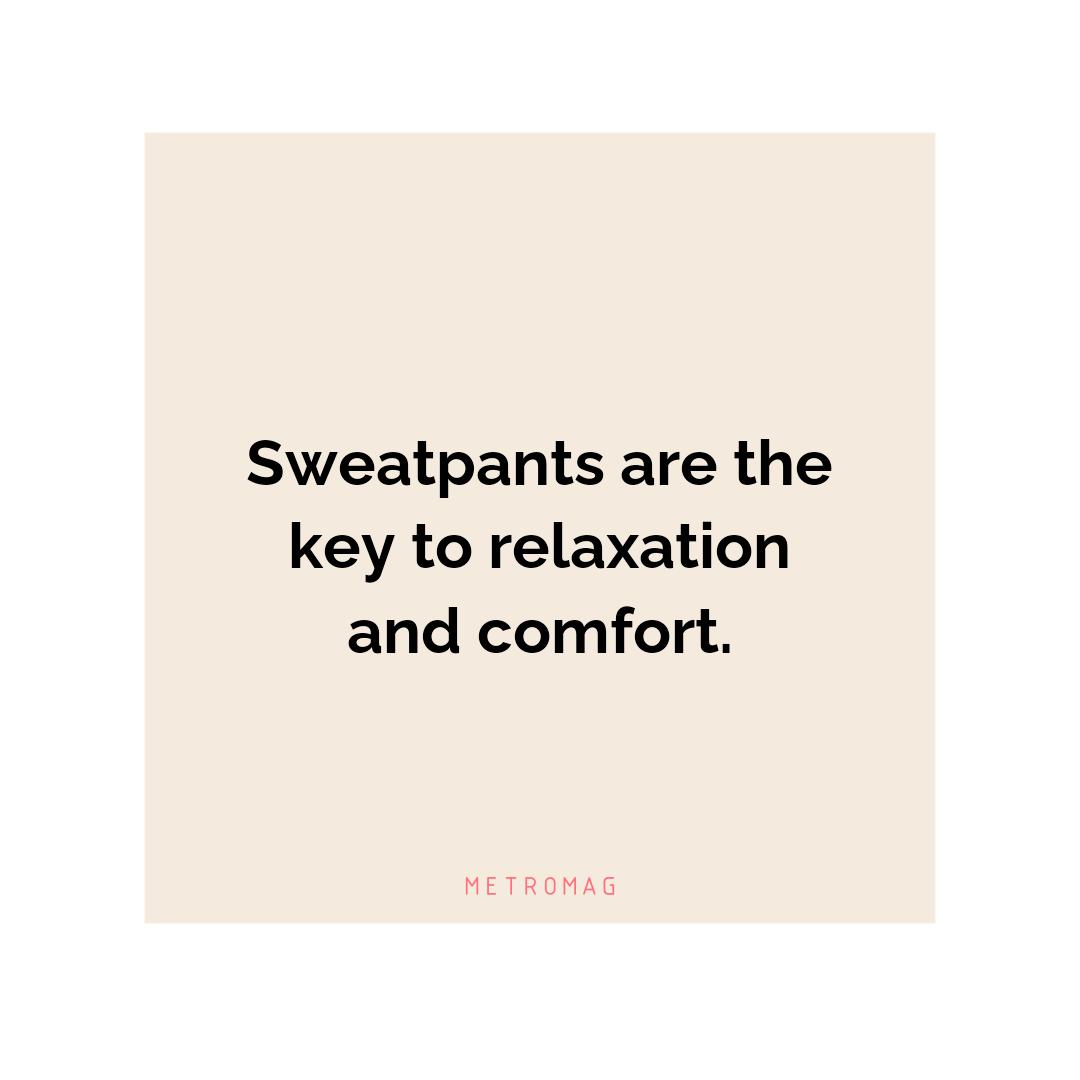 Sweatpants are the key to relaxation and comfort.