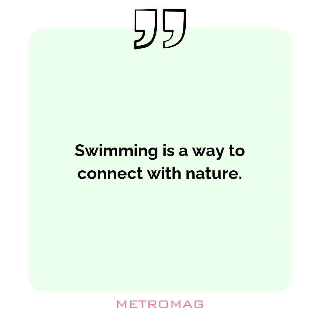 Swimming is a way to connect with nature.