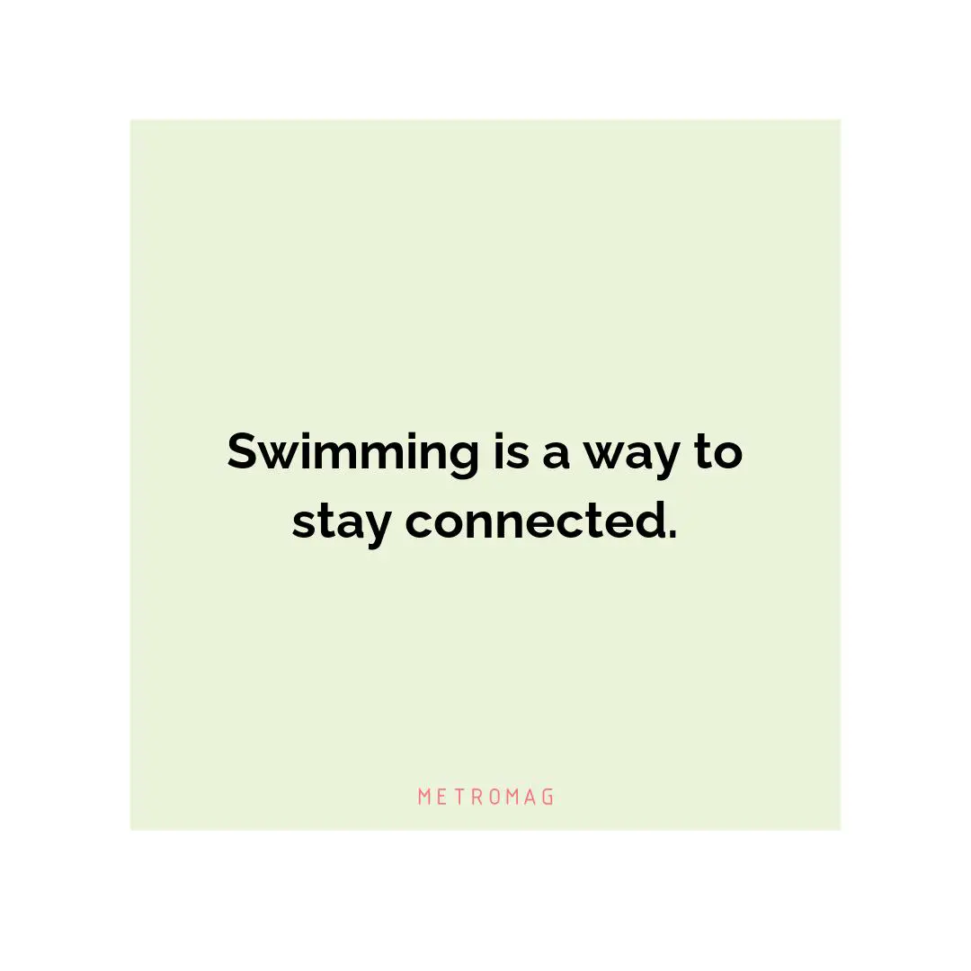 Swimming is a way to stay connected.