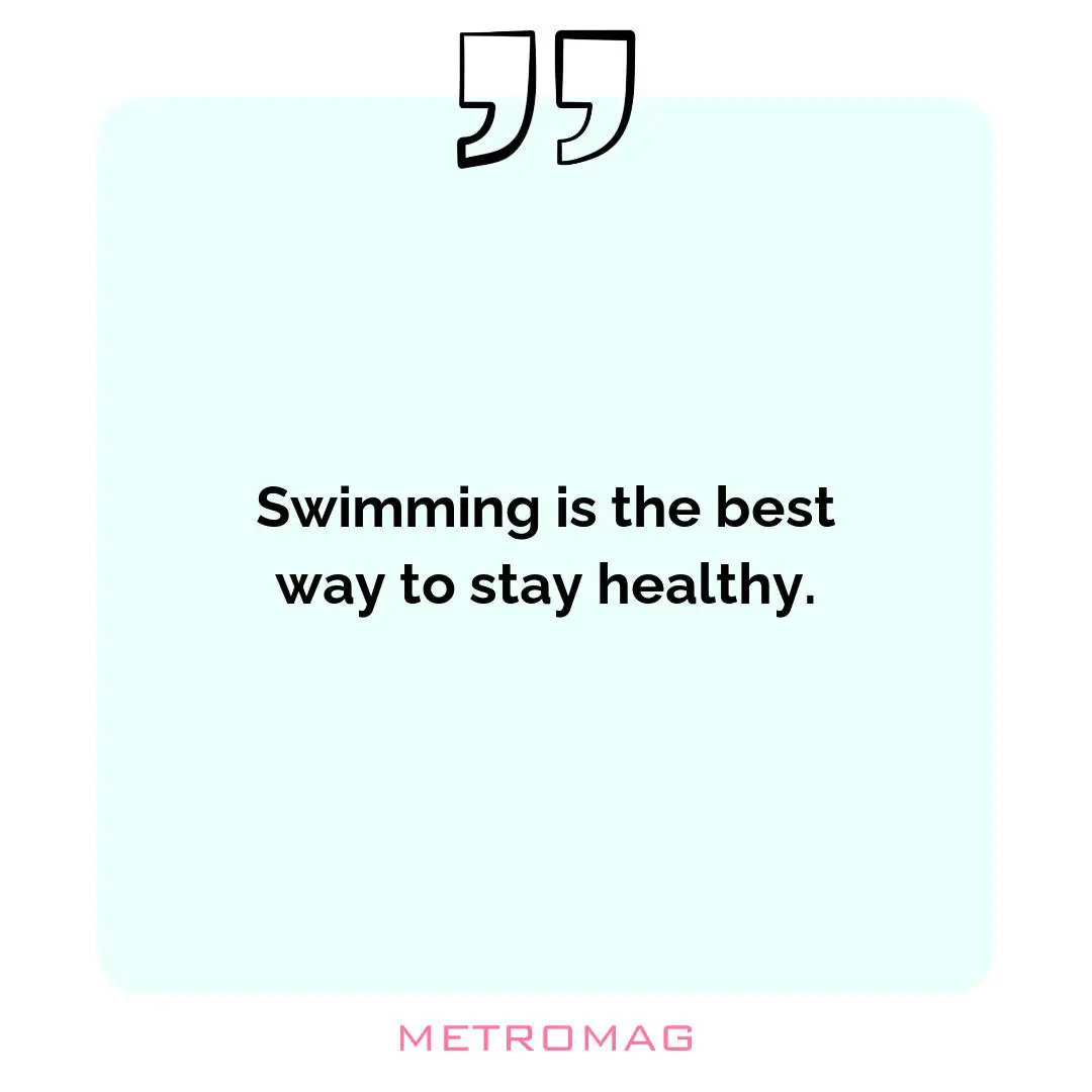 Swimming is the best way to stay healthy.