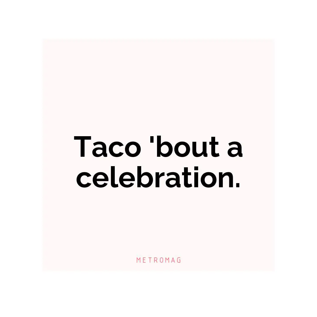 Taco 'bout a celebration.