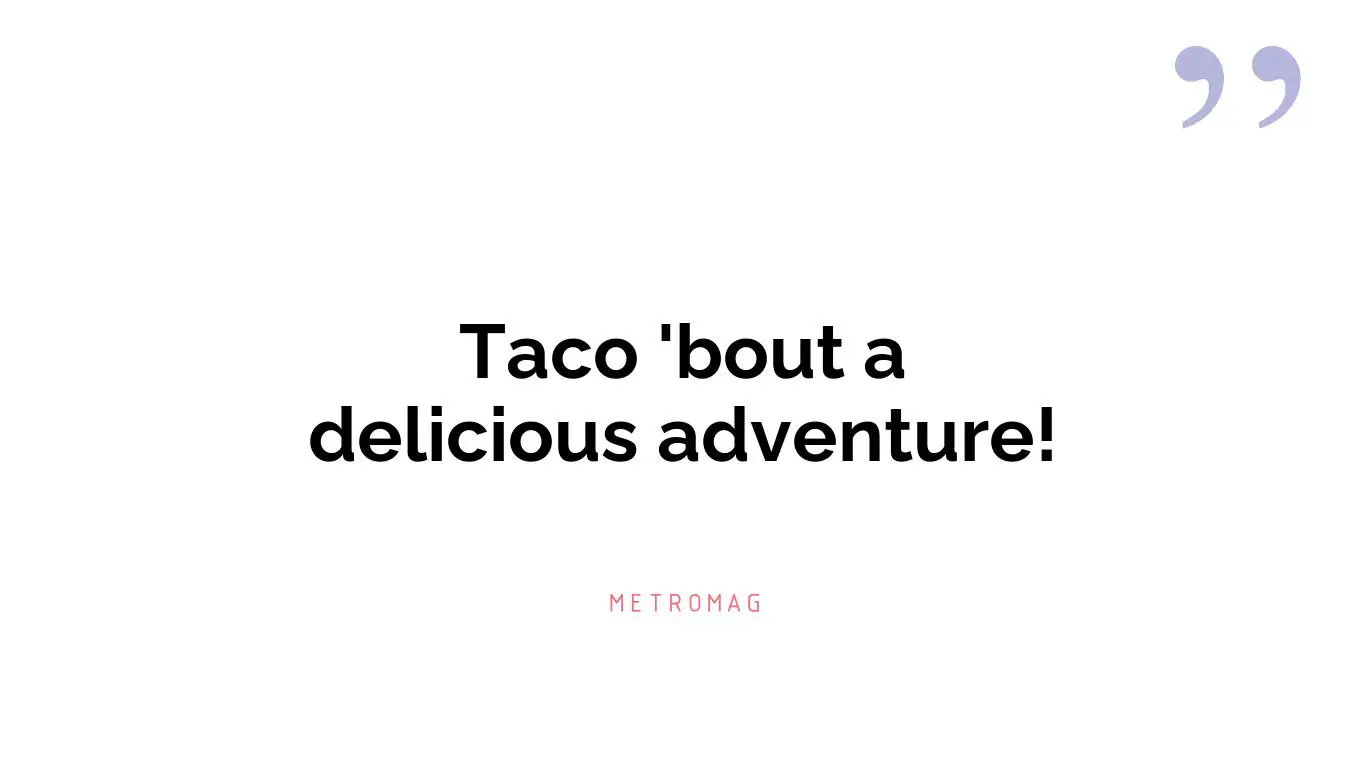 Taco 'bout a delicious adventure!