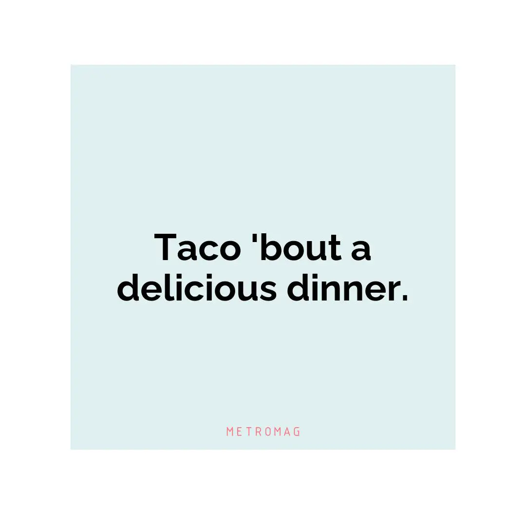 Taco 'bout a delicious dinner.