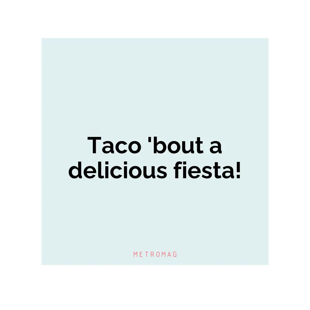 Taco 'bout a delicious fiesta!