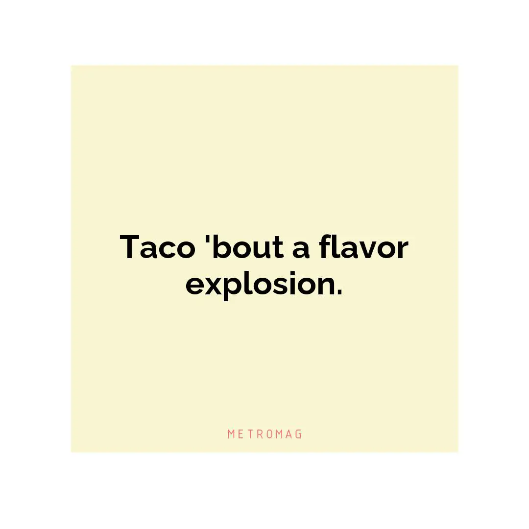Taco 'bout a flavor explosion.