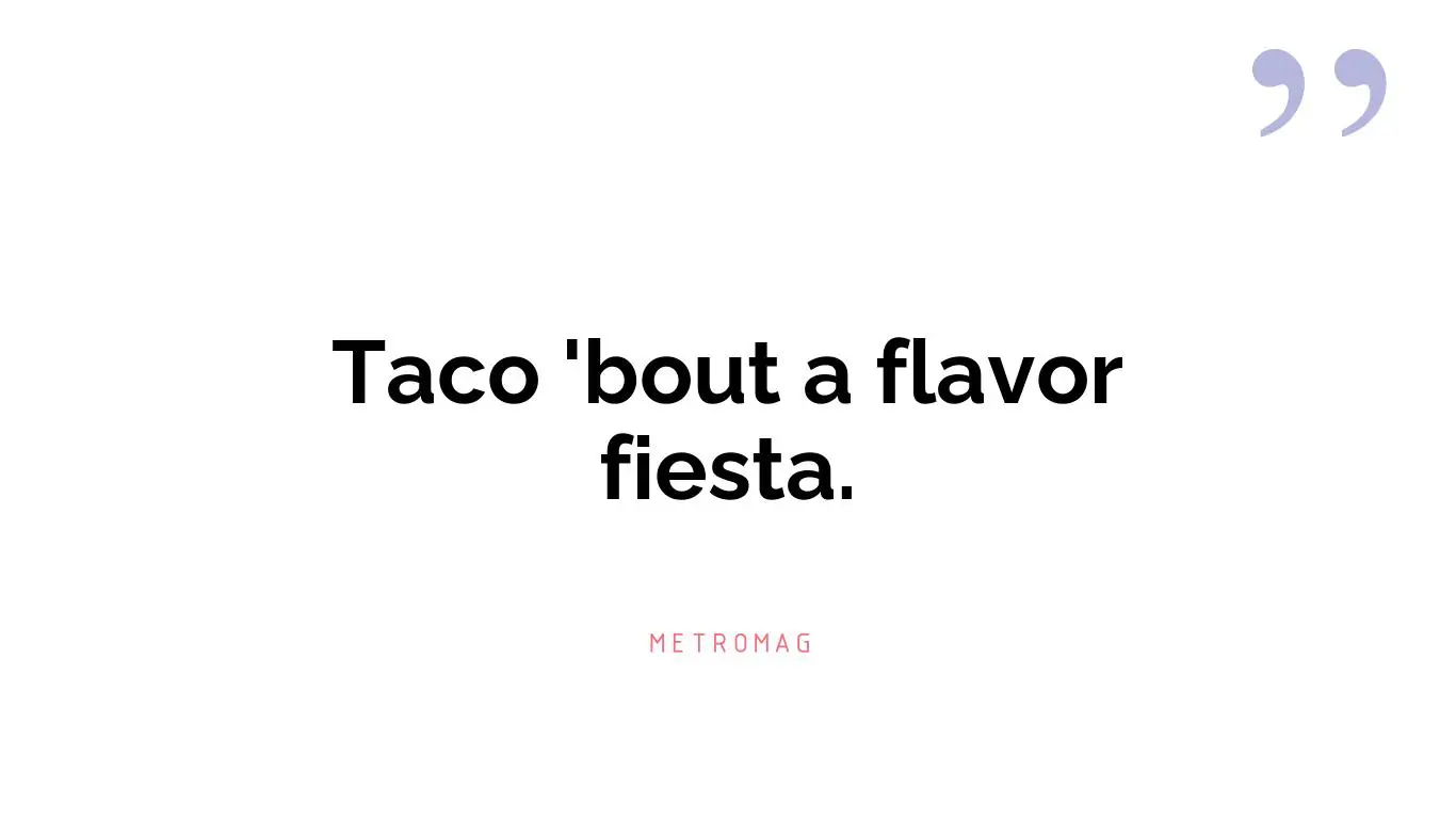 Taco 'bout a flavor fiesta.