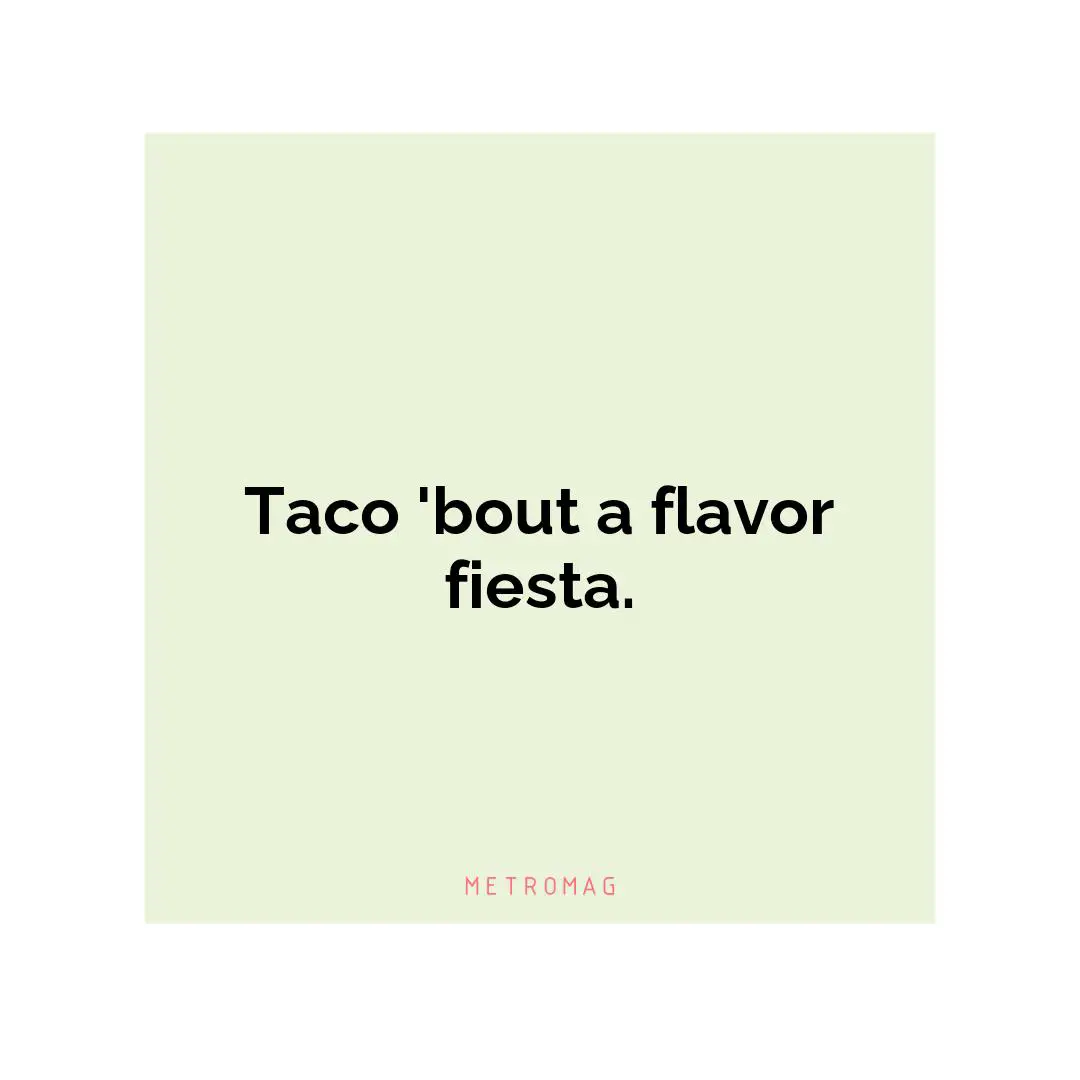 Taco 'bout a flavor fiesta.