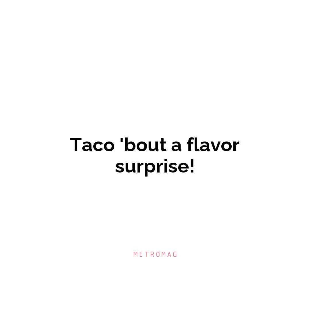 Taco 'bout a flavor surprise!