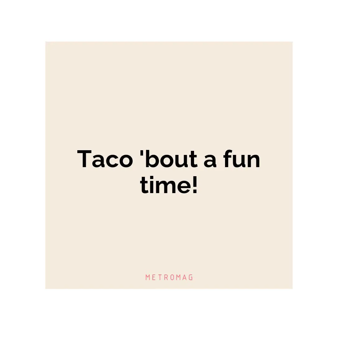 Taco 'bout a fun time!