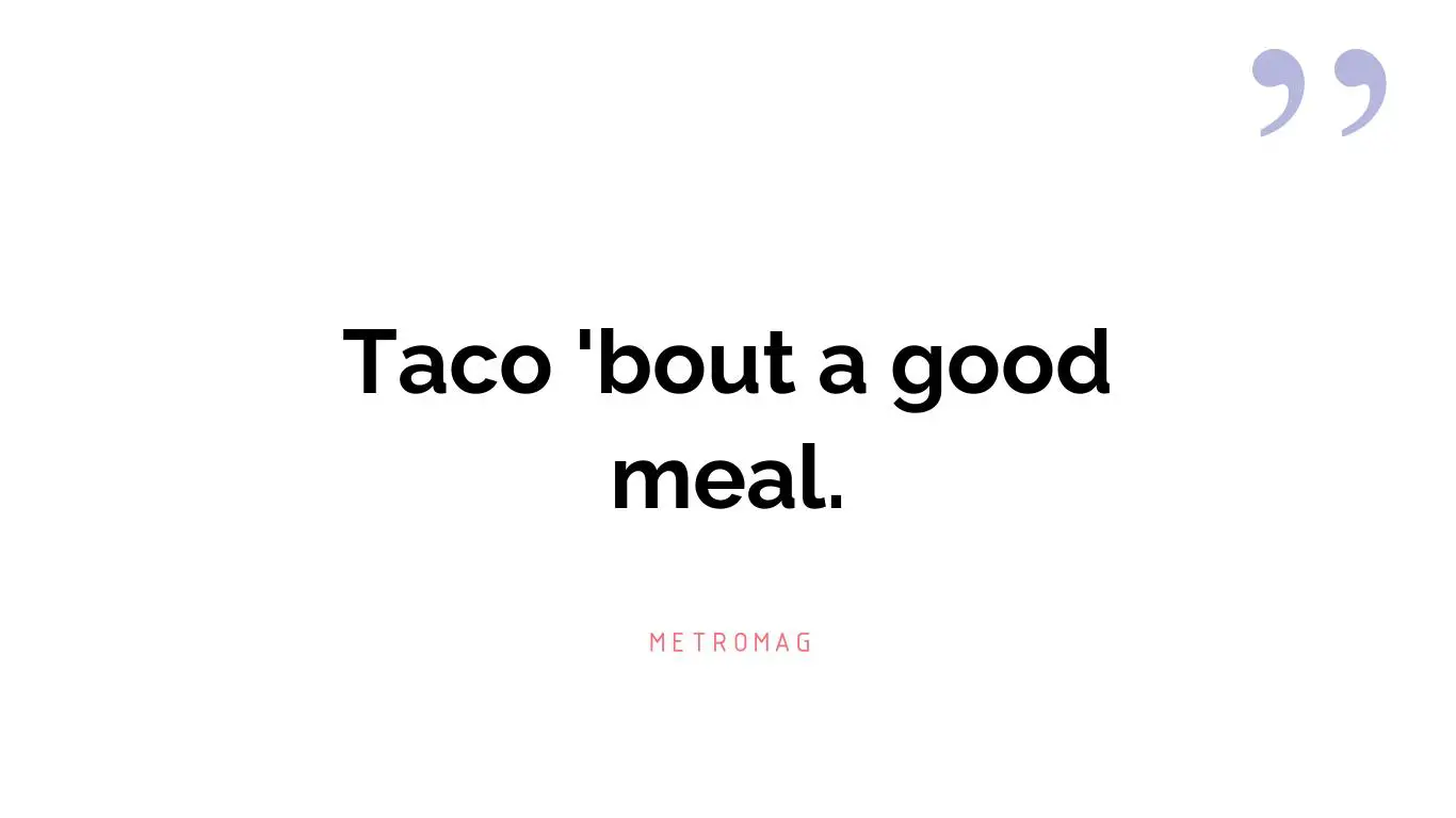 Taco 'bout a good meal.