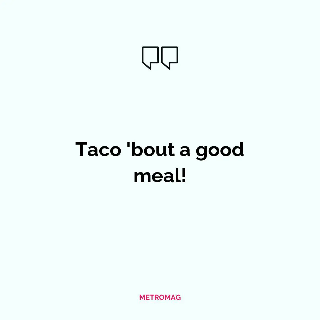 Taco 'bout a good meal!