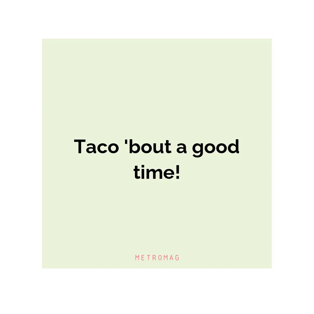 Taco 'bout a good time!
