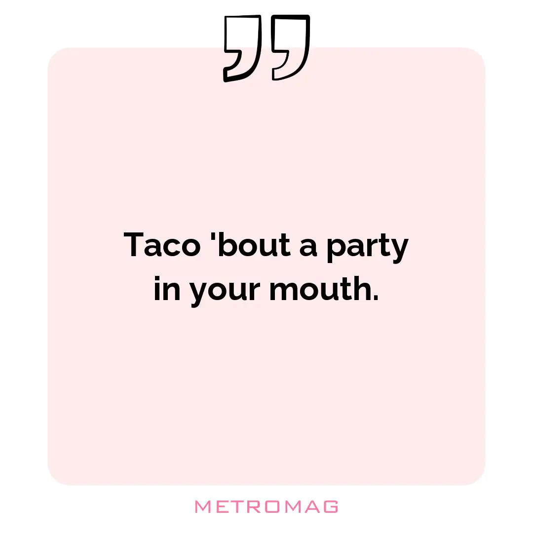 Taco 'bout a party in your mouth.