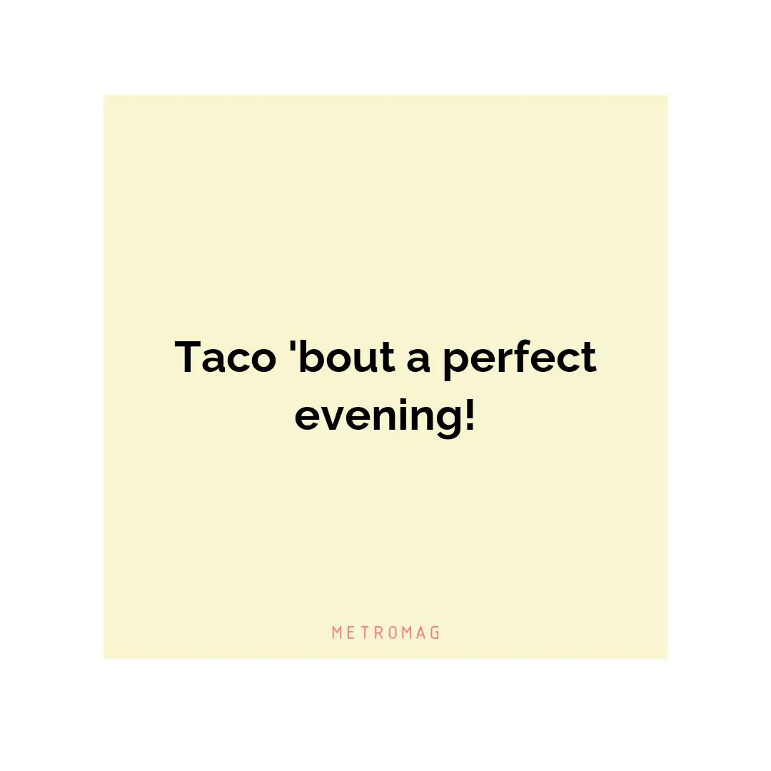 Taco 'bout a perfect evening!