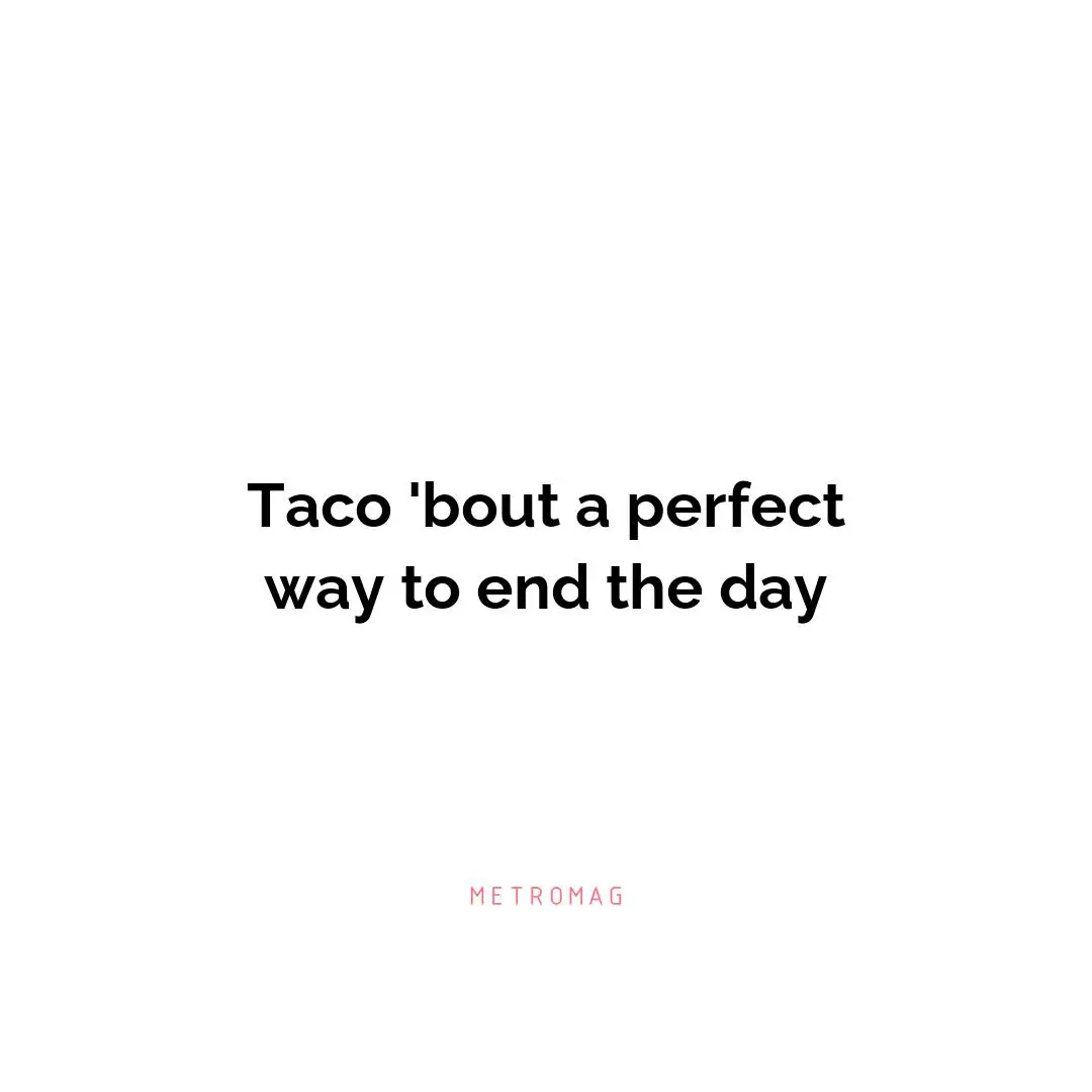 Taco 'bout a perfect way to end the day