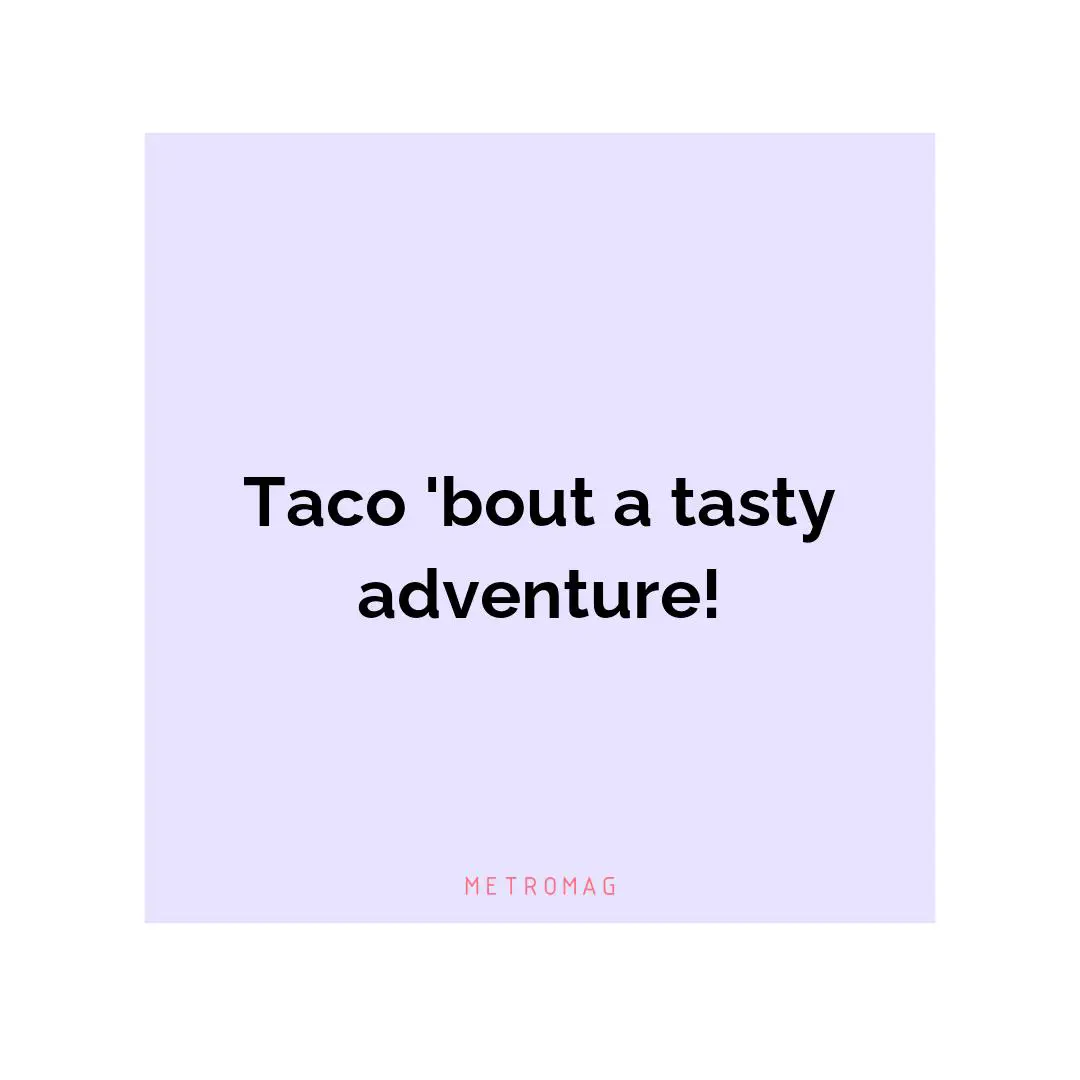 Taco 'bout a tasty adventure!