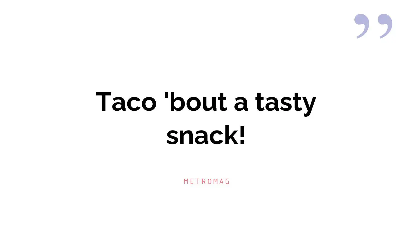 Taco 'bout a tasty snack!