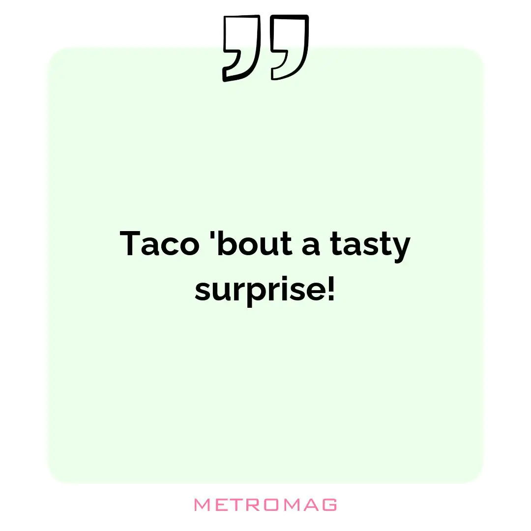 Taco 'bout a tasty surprise!