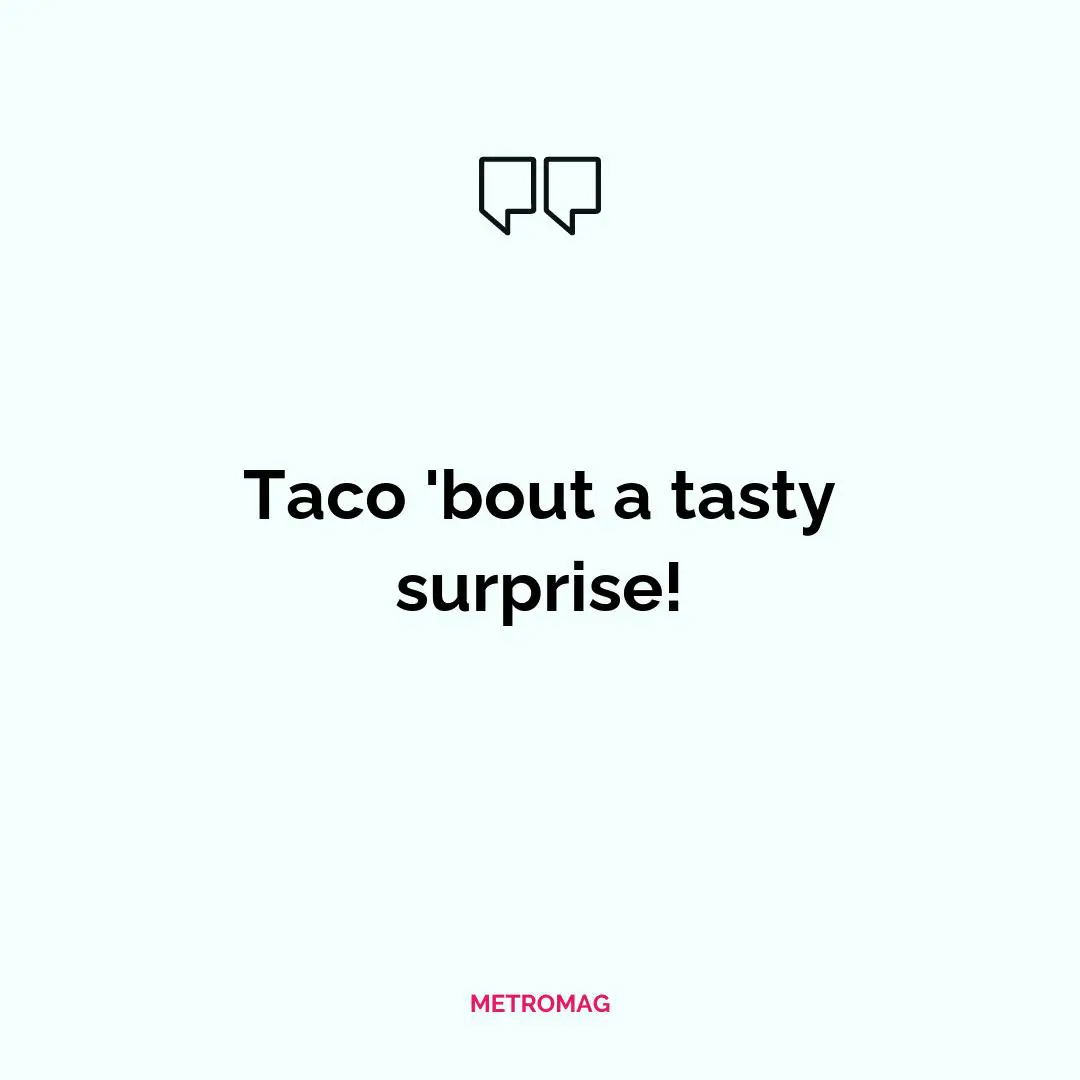 Taco 'bout a tasty surprise!