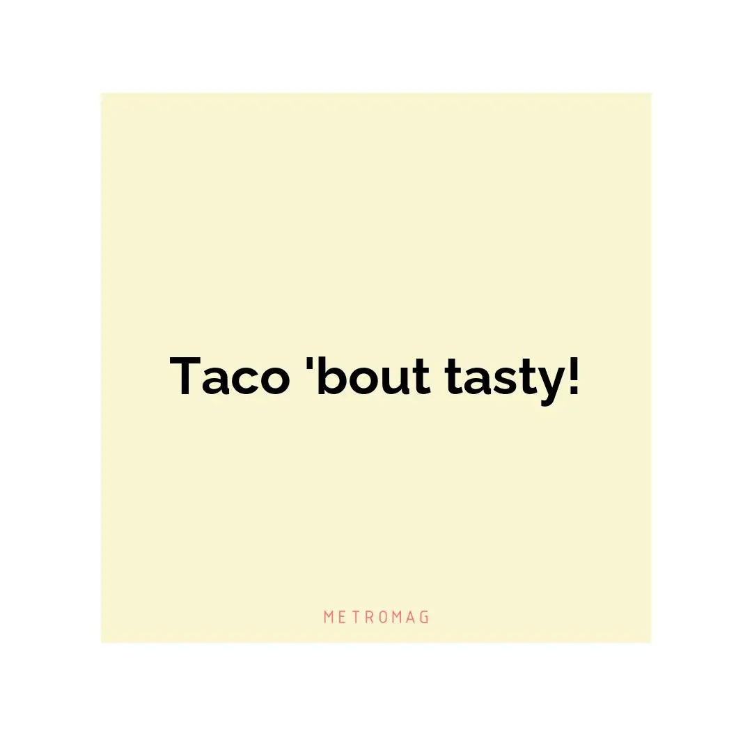 Taco 'bout tasty!