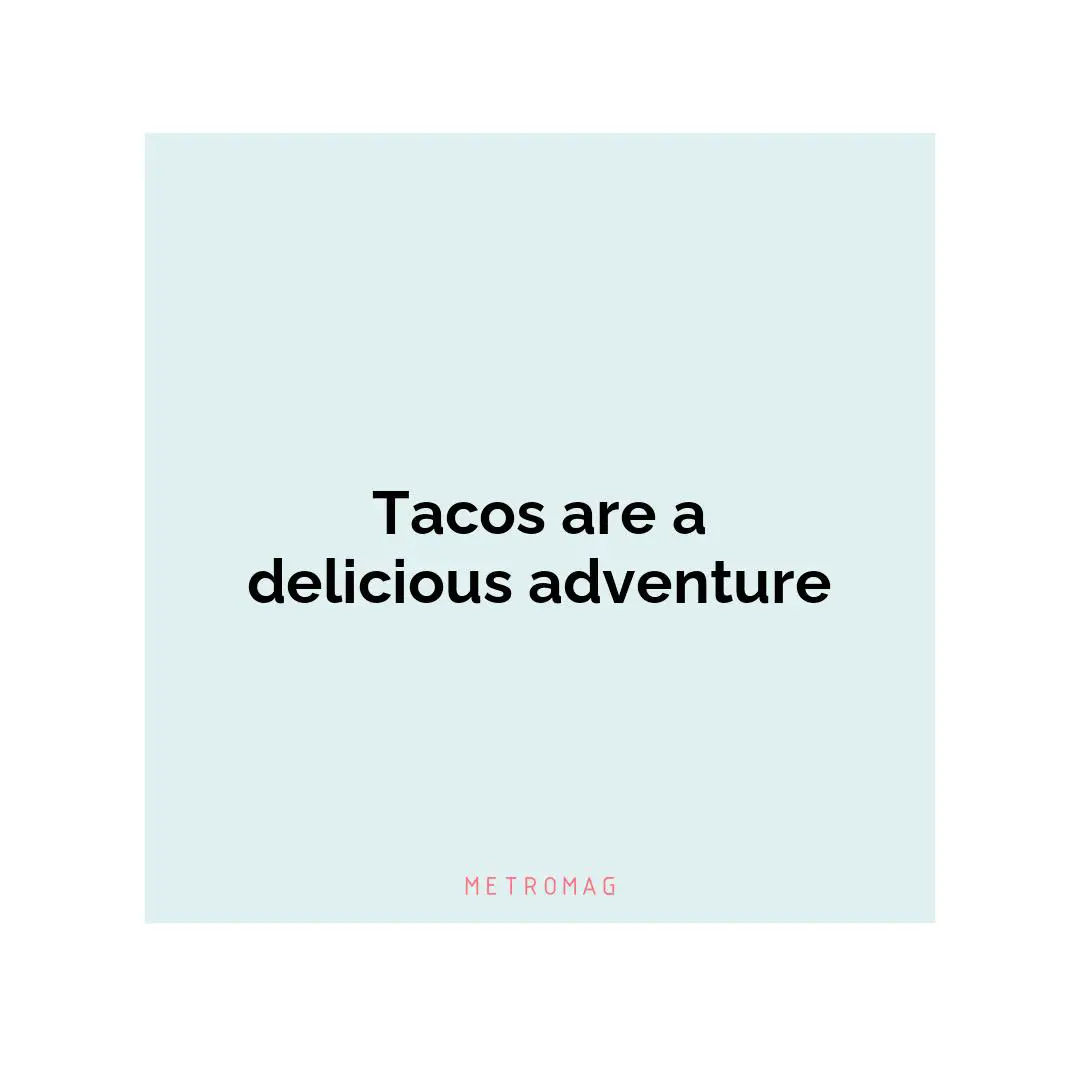 Tacos are a delicious adventure