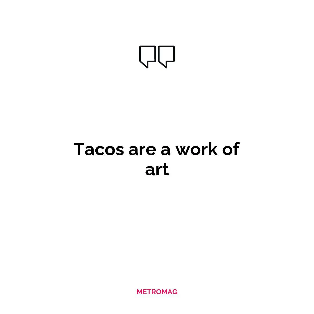 Tacos are a work of art