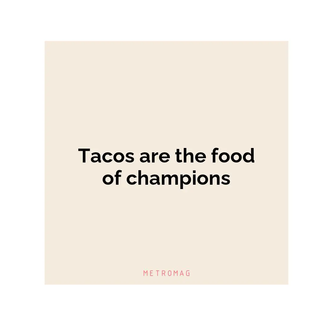 Tacos are the food of champions