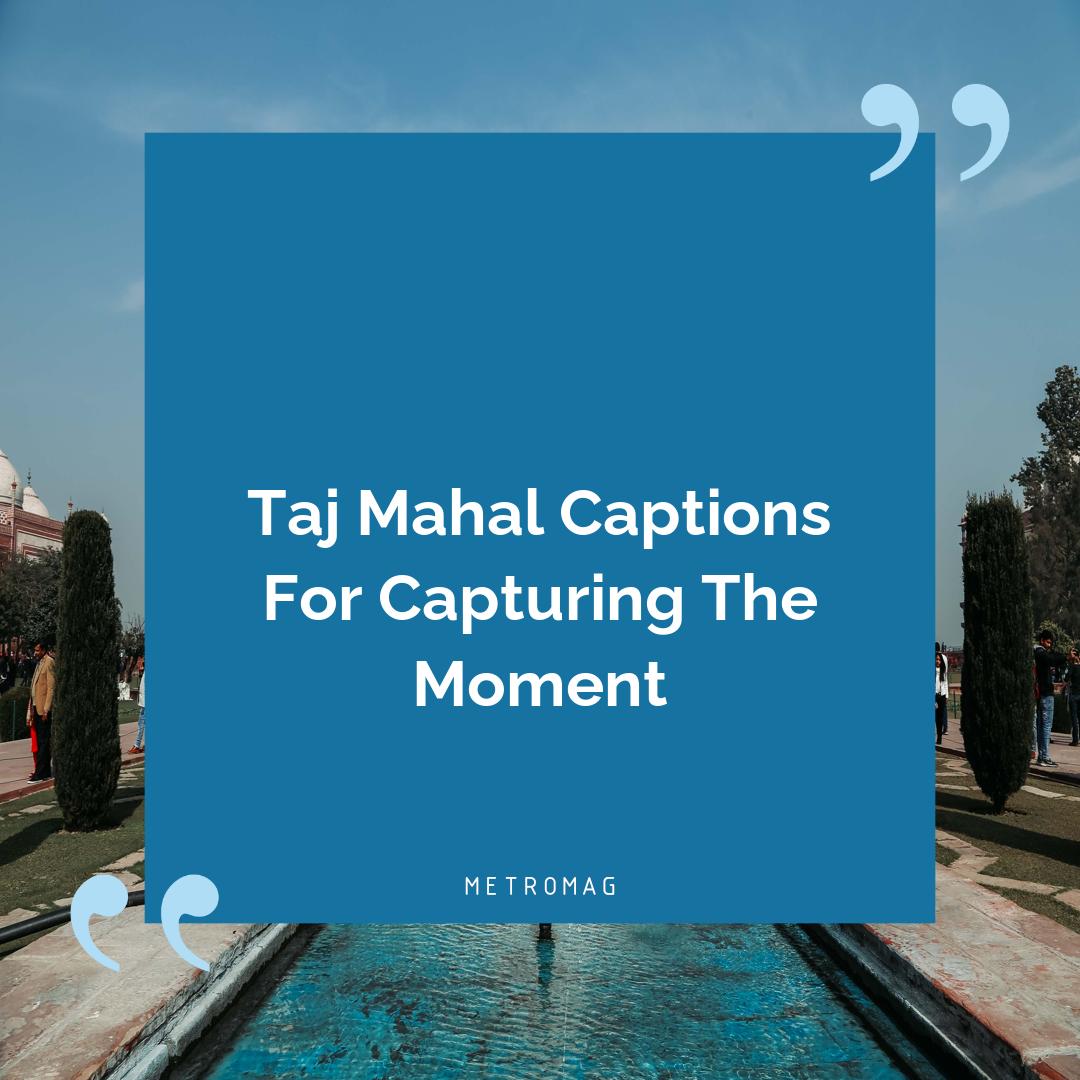 Taj Mahal Captions For Capturing The Moment