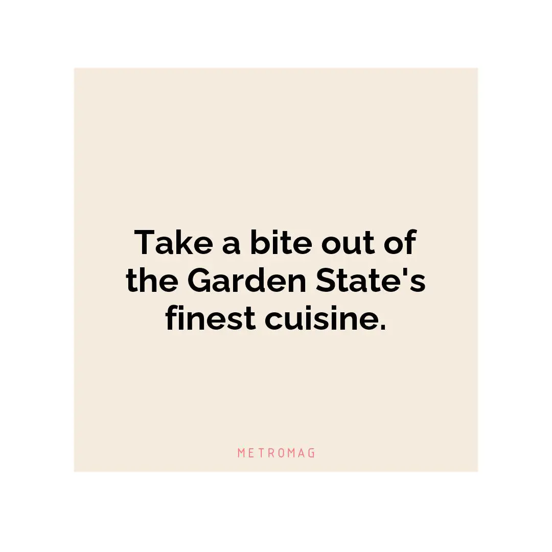 Take a bite out of the Garden State's finest cuisine.