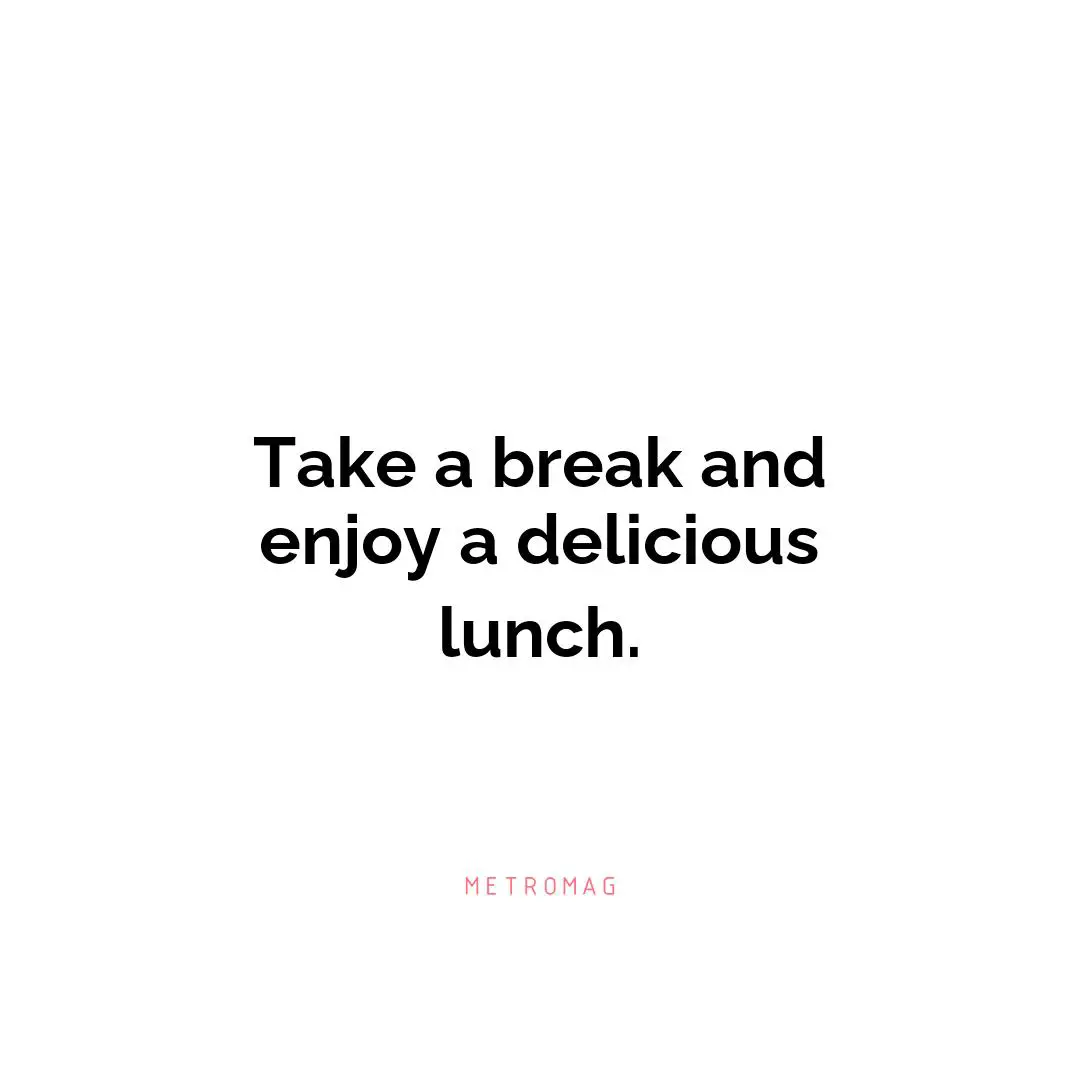 Take a break and enjoy a delicious lunch.