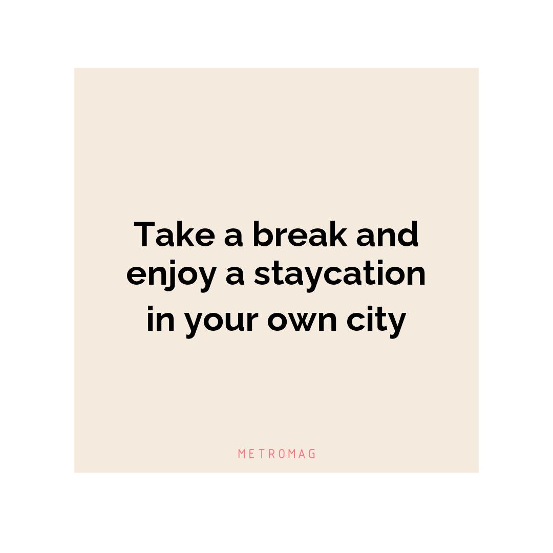 Take a break and enjoy a staycation in your own city