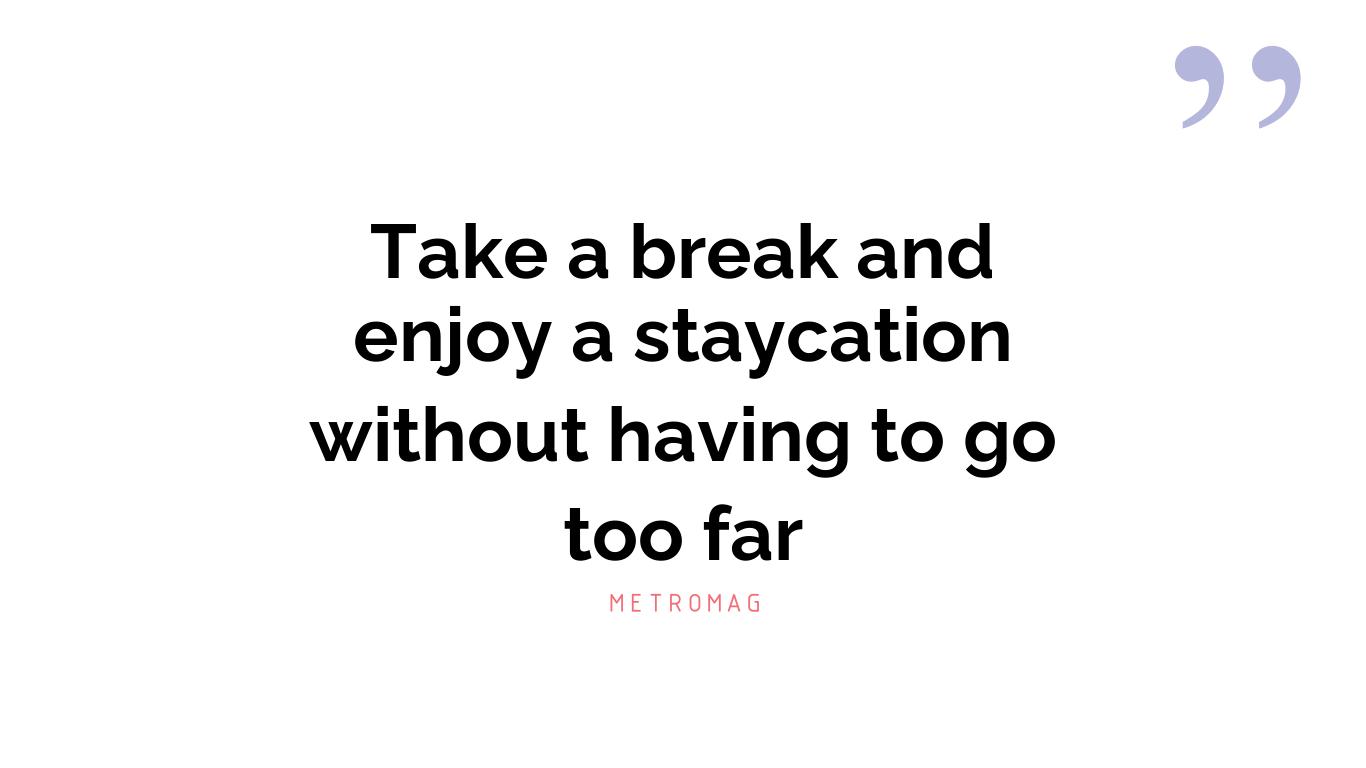 Take a break and enjoy a staycation without having to go too far