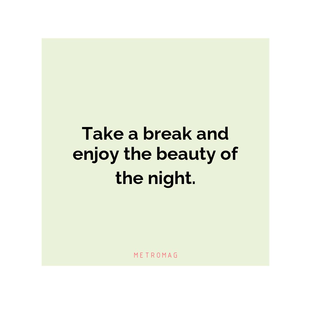 Take a break and enjoy the beauty of the night.