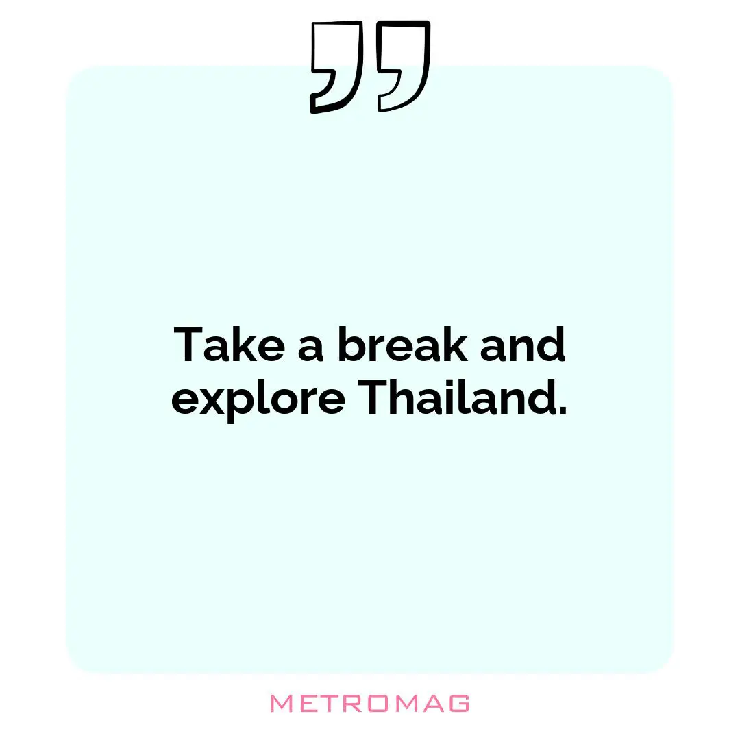 Take a break and explore Thailand.