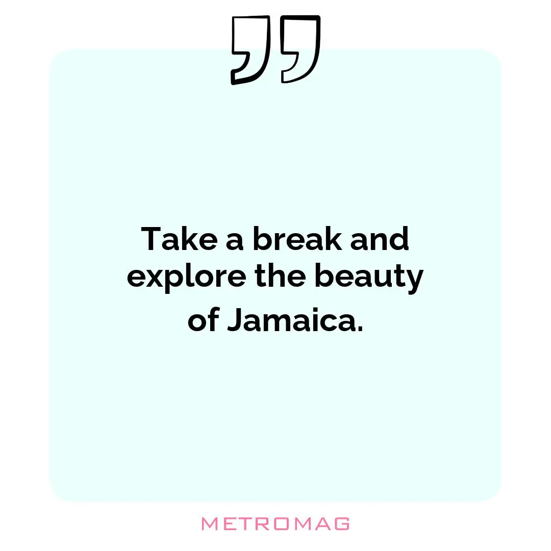Take a break and explore the beauty of Jamaica.