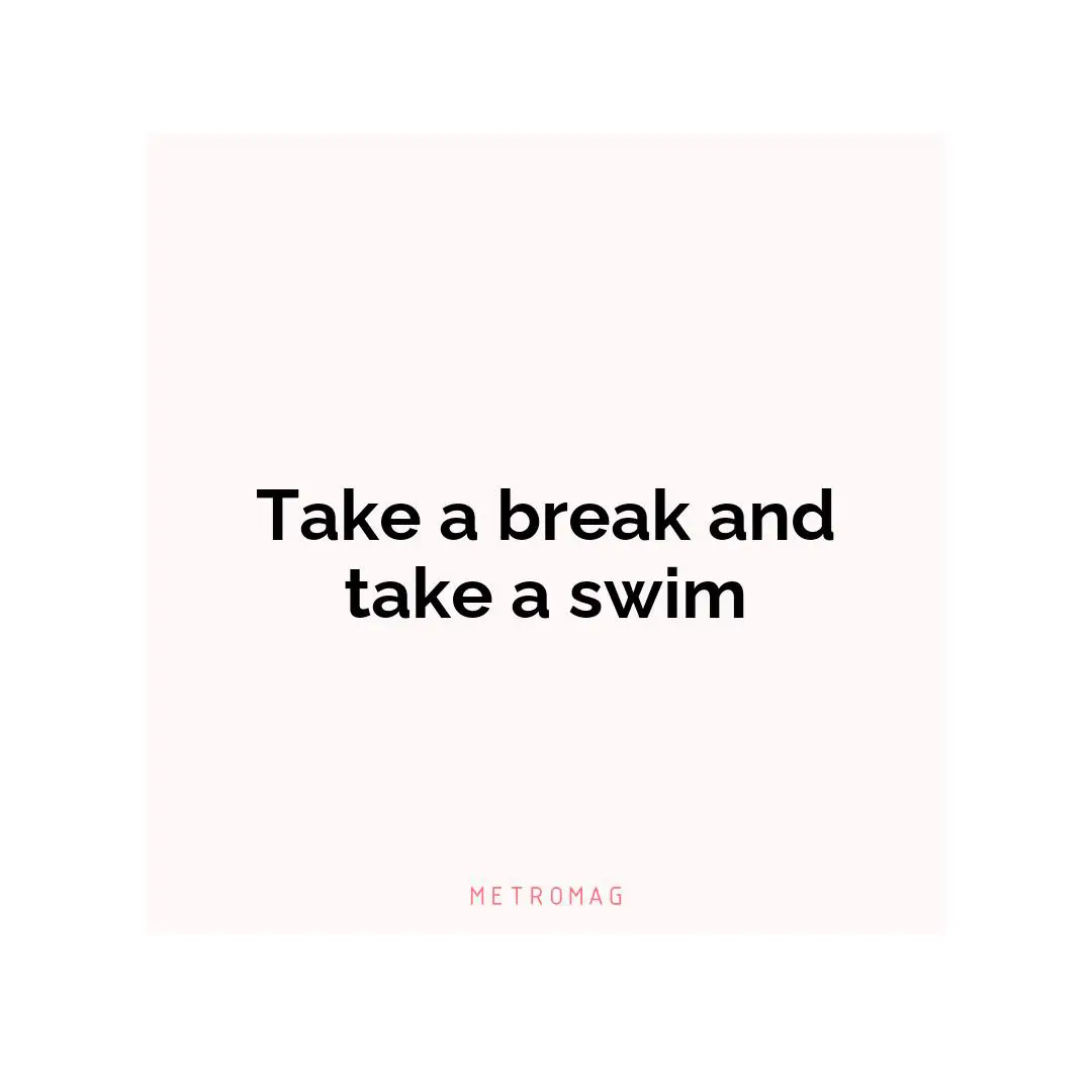Take a break and take a swim