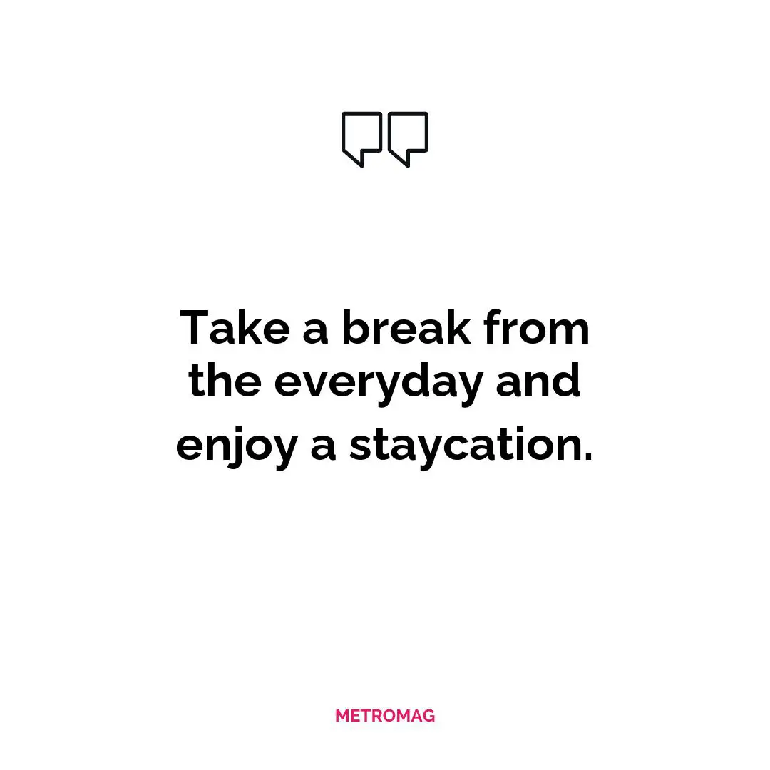 Take a break from the everyday and enjoy a staycation.