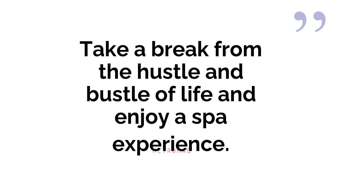 Take a break from the hustle and bustle of life and enjoy a spa experience.