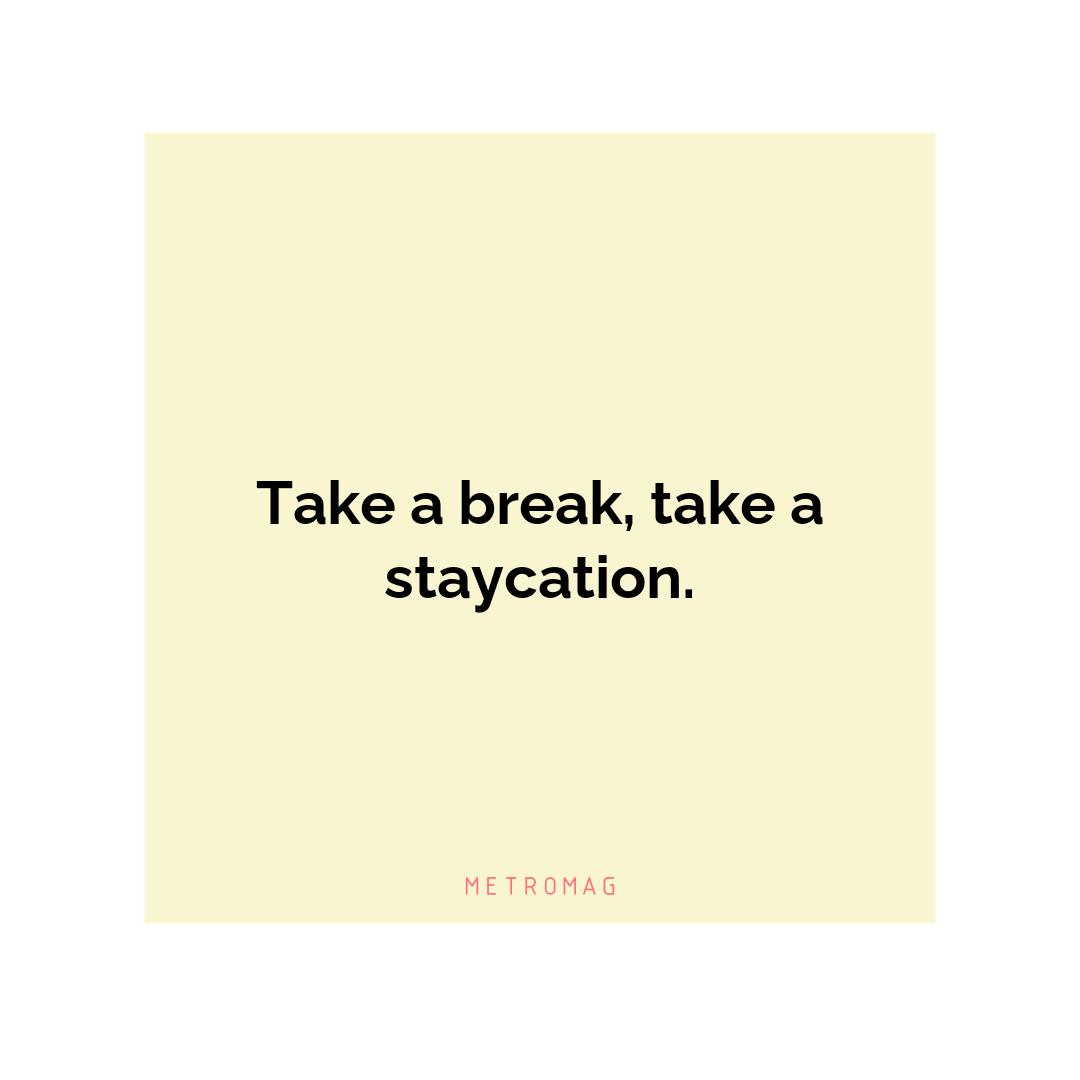 Take a break, take a staycation.