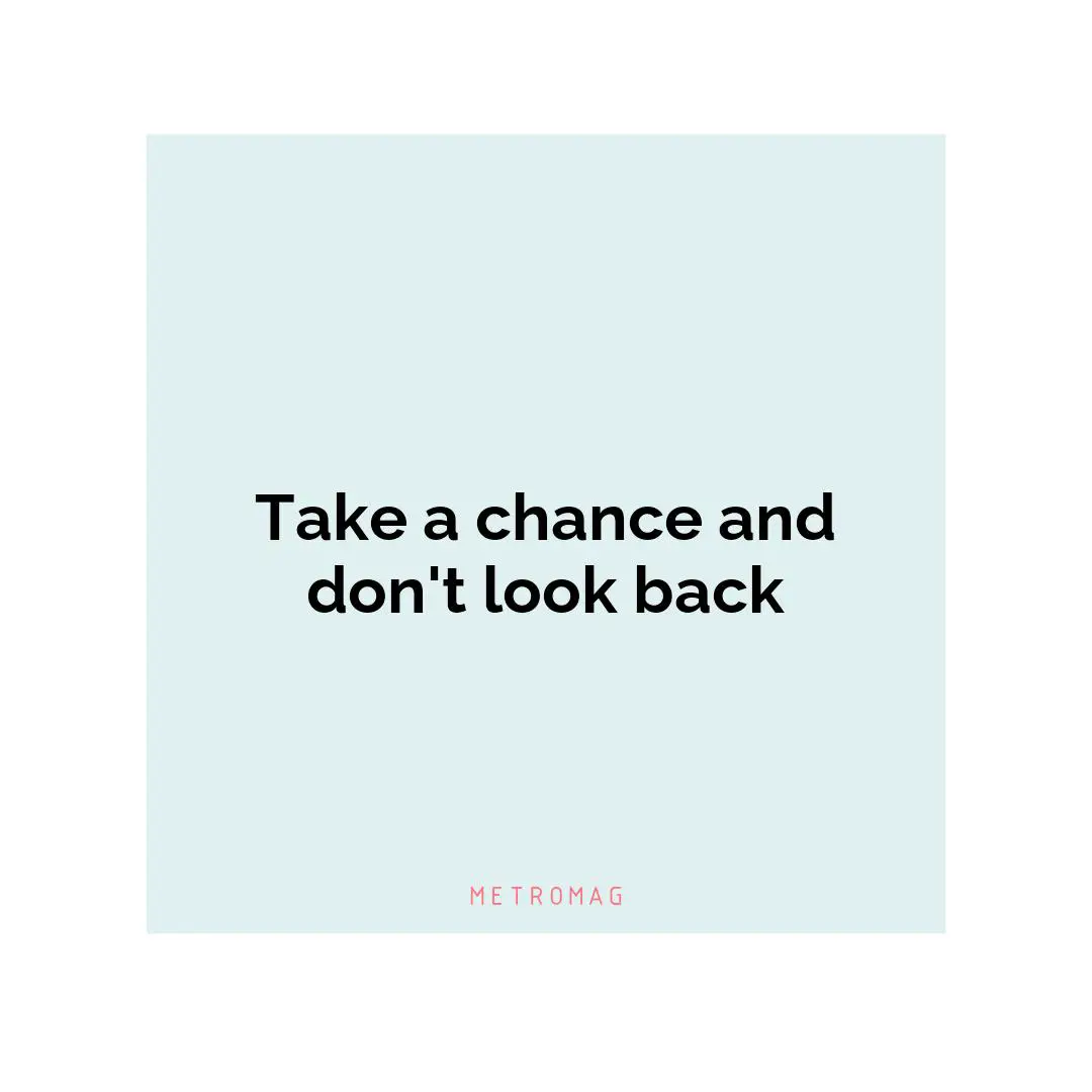 Take a chance and don't look back
