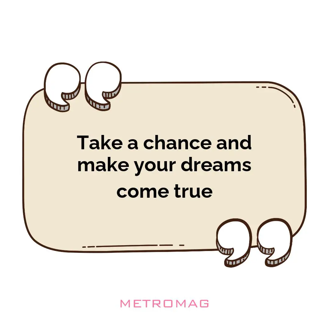 Take a chance and make your dreams come true